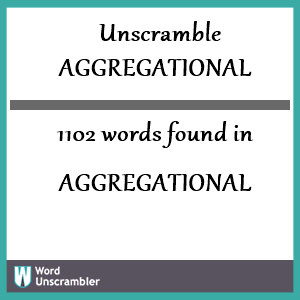 1102 words unscrambled from aggregational