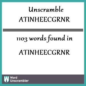 1103 words unscrambled from atinheecgrnr