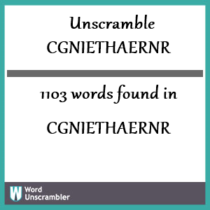 1103 words unscrambled from cgniethaernr