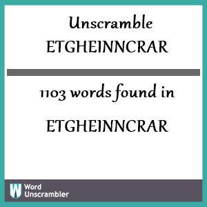 1103 words unscrambled from etgheinncrar