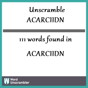 111 words unscrambled from acarciidn