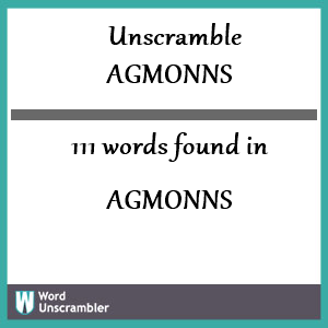 111 words unscrambled from agmonns