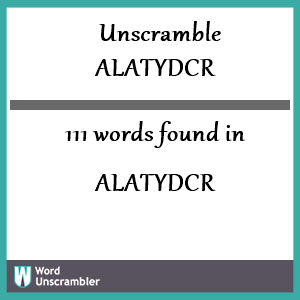 111 words unscrambled from alatydcr