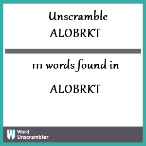 111 words unscrambled from alobrkt