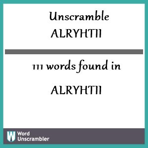 111 words unscrambled from alryhtii