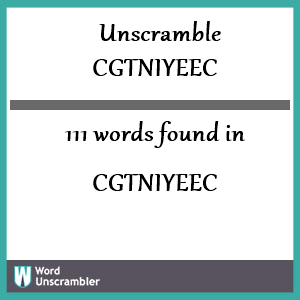 111 words unscrambled from cgtniyeec