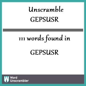 111 words unscrambled from gepsusr