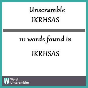 111 words unscrambled from ikrhsas