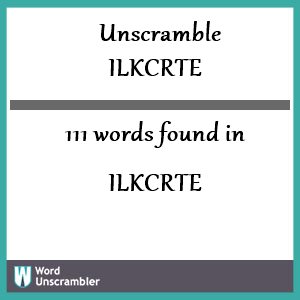 111 words unscrambled from ilkcrte