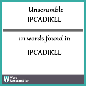 111 words unscrambled from ipcadikll