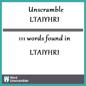 111 words unscrambled from ltaiyhri