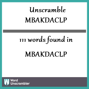 111 words unscrambled from mbakdaclp