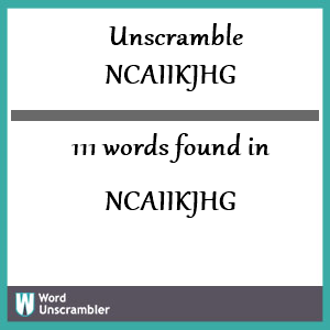 111 words unscrambled from ncaiikjhg