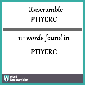 111 words unscrambled from ptiyerc