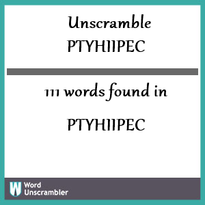111 words unscrambled from ptyhiipec