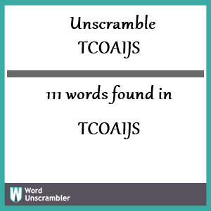 111 words unscrambled from tcoaijs