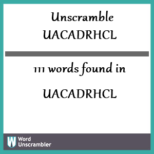 111 words unscrambled from uacadrhcl