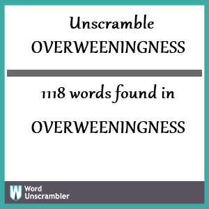 1118 words unscrambled from overweeningness