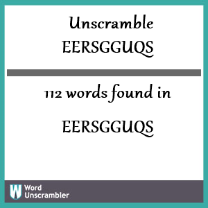 112 words unscrambled from eersgguqs