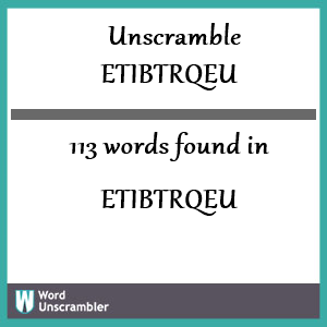 113 words unscrambled from etibtrqeu