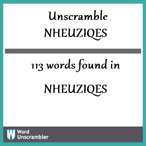 113 words unscrambled from nheuziqes