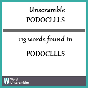 113 words unscrambled from podocllls