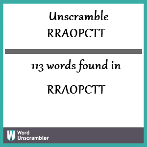 113 words unscrambled from rraopctt