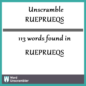 113 words unscrambled from rueprueqs