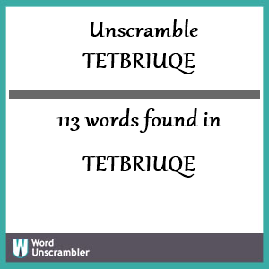 113 words unscrambled from tetbriuqe
