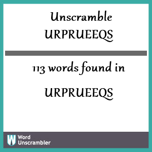 113 words unscrambled from urprueeqs