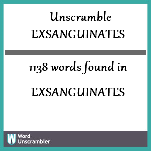 1138 words unscrambled from exsanguinates
