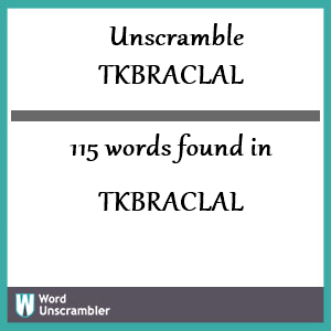 115 words unscrambled from tkbraclal