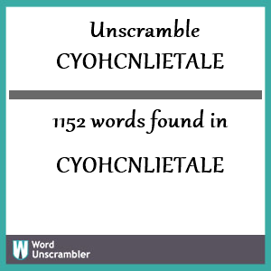 1152 words unscrambled from cyohcnlietale