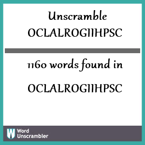 1160 words unscrambled from oclalrogiihpsc