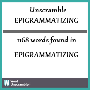 1168 words unscrambled from epigrammatizing