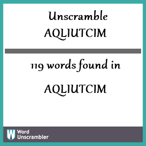 119 words unscrambled from aqliutcim