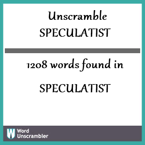 1208 words unscrambled from speculatist