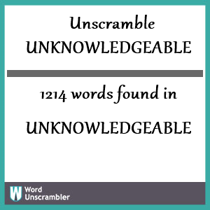 1214 words unscrambled from unknowledgeable