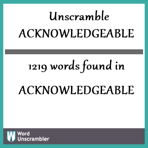 1219 words unscrambled from acknowledgeable