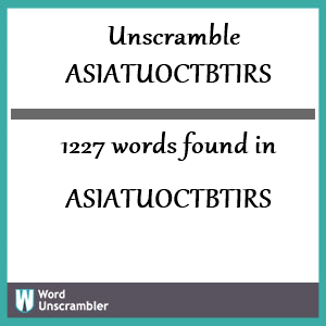 1227 words unscrambled from asiatuoctbtirs