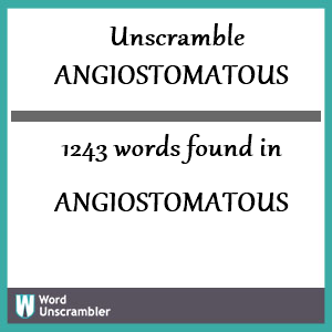 1243 words unscrambled from angiostomatous