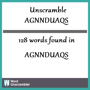 128 words unscrambled from agnnduaqs