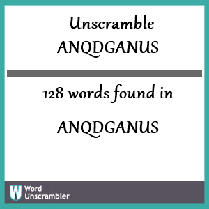 128 words unscrambled from anqdganus