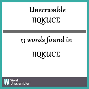 13 words unscrambled from iiqkuce