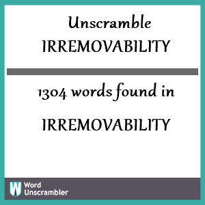 1304 words unscrambled from irremovability