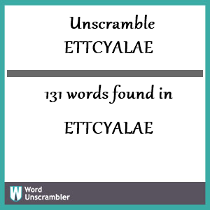131 words unscrambled from ettcyalae