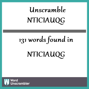131 words unscrambled from nticiauqg