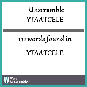 131 words unscrambled from ytaatcele