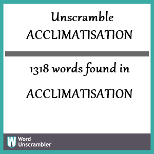 1318 words unscrambled from acclimatisation