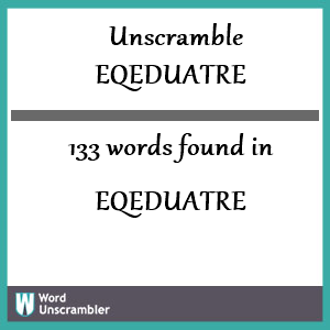 133 words unscrambled from eqeduatre